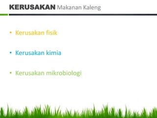 KERUSAKAN Makanan Kaleng


• Kerusakan fisik

• Kerusakan kimia

• Kerusakan mikrobiologi
 