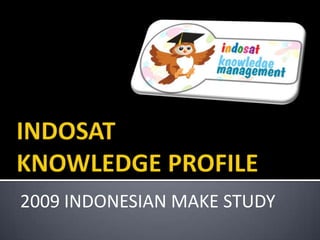 INDOSAT KNOWLEDGE PROFILE 2009 INDONESIAN MAKE STUDY 