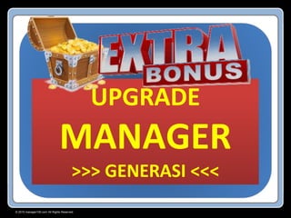 © 2015 manager100.com All Rights Reserved.
UPGRADE
MANAGER
>>> GENERASI <<<
 