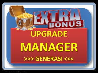 © 2015 manager100.com All Rights Reserved.
UPGRADE
MANAGER
>>> GENERASI <<<
 