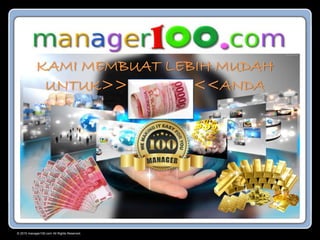 © 2015 manager100.com All Rights Reserved.
KAMI MEMBUAT LEBIH MUDAH
UNTUK>> <<ANDA
 