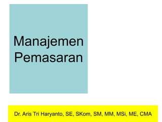 Manajemen
Pemasaran
Dr. Aris Tri Haryanto, SE, SKom, SM, MM, MSi, ME, CMA
 