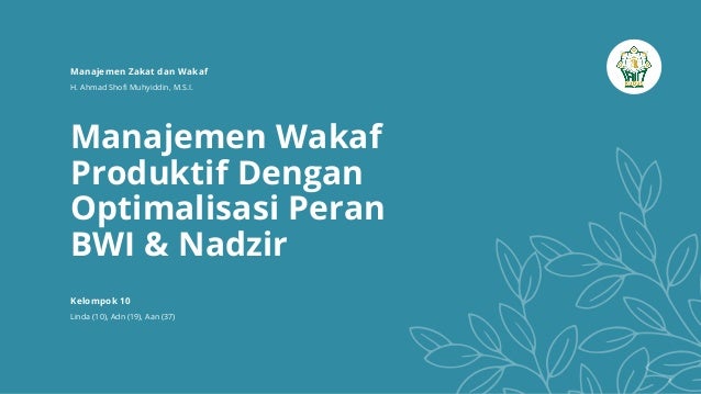 Manajemen Wakaf
Produktif Dengan
Optimalisasi Peran
BWI & Nadzir
Linda (10), Adn (19), Aan (37)
Manajemen Zakat dan Wakaf
H. Ahmad Shofi Muhyiddin, M.S.I.
Kelompok 10
 