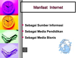 Manfaat InternetManfaat Internet
 Sebagai Sumber InformasiSebagai Sumber Informasi
 Sebagai Media PendidikanSebagai Media Pendidikan
 Sebagai Media BisnisSebagai Media Bisnis
 