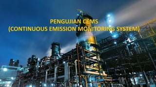 PENGUJIAN CEMS
(CONTINUOUS EMISSION MONITORING SYSTEM)
 