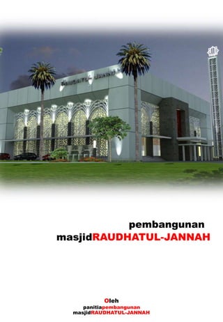 pembangunan
masjidRAUDHATUL-JANNAH




          Oleh
     panitiapembangunan
  masjidRAUDHATUL-JANNAH
 