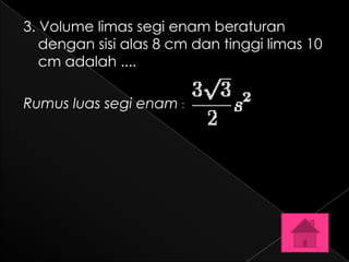 3. Volume limas segi enam beraturan
   dengan sisi alas 8 cm dan tinggi limas 10
   cm adalah ....

Rumus luas segi enam
 