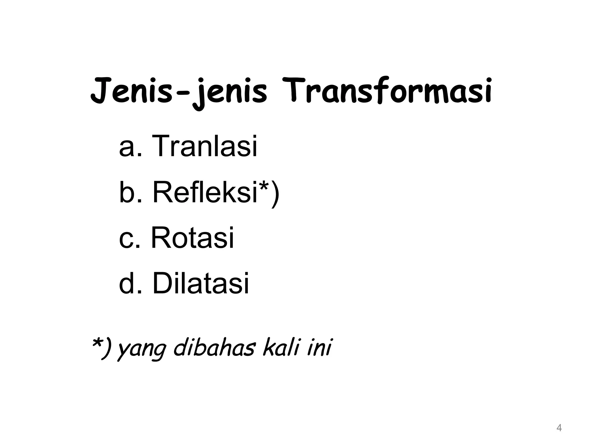 4
Jenis-jenis Transformasi
a. Tranlasi
b. Refleksi*)
c. Rotasi
d. Dilatasi
*) yang dibahas kali ini
 