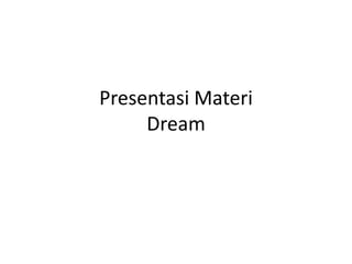 Presentasi Materi
Dream
 
