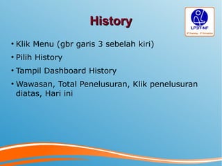 HistoryHistory
●
Klik Menu (gbr garis 3 sebelah kiri)
●
Pilih History
●
Tampil Dashboard History
●
Wawasan, Total Penelusuran, Klik penelusuran
diatas, Hari ini
 