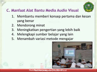 Medi Pembelajaran ; Audio - VisualMedi Pembelajaran ; Audio - Visual
1. Membantu memberi konsep pertama dan kesan
yang benar
2. Mendorong minat
3. Meningkatkan pengertian yang lebih baik
4. Melengkapi sumber belajar yang lain
5. Menambah variasi metode mengajar
 