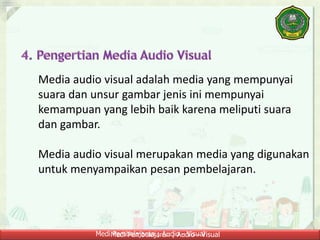 Medi Pembelajaran ; Audio - VisualMedi Pembelajaran ; Audio - Visual
Media audio visual adalah media yang mempunyai
suara dan unsur gambar jenis ini mempunyai
kemampuan yang lebih baik karena meliputi suara
dan gambar.
Media audio visual merupakan media yang digunakan
untuk menyampaikan pesan pembelajaran.
 