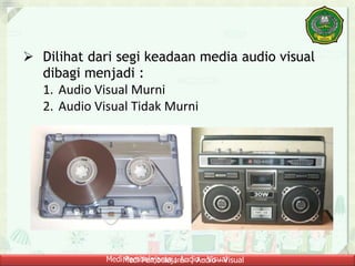 Medi Pembelajaran ; Audio - VisualMedi Pembelajaran ; Audio - Visual
 Dilihat dari segi keadaan media audio visual
dibagi menjadi :
1. Audio Visual Murni
2. Audio Visual Tidak Murni
 