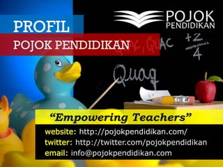 PROFIL
POJOK PENDIDIKAN




     “Empowering Teachers”
    website: http://pojokpendidikan.com/
    twitter: http://twitter.com/pojokpendidikan
    email: info@pojokpendidikan.com
 