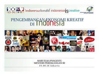 PENGEMBANGAN EKONOMI KREATIF
       DIIndonesia



          MARI ELKA PANGESTU
        MENTERI PERDAGANGAN RI
           24.06.10 Jakarta
 