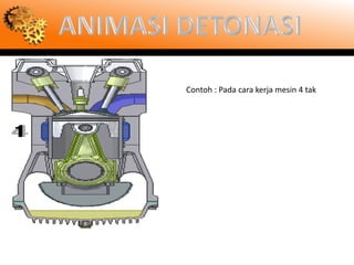 Contoh : Pada cara kerja mesin 4 tak
 
