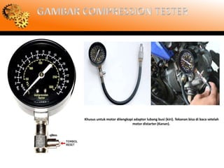 Khusus untuk motor dilengkapi adaptor lubang busi (kiri). Tekanan bisa di baca setelah
                             motor distarter (Kanan).
 