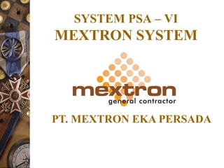 SYSTEM PSA – VI
MEXTRON SYSTEM
PT. MEXTRON EKA PERSADA
 