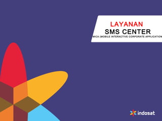 LAYANAN
SMS CENTER
MICA (MOBILE INTERACTIVE CORPORATE APPLICATION
 