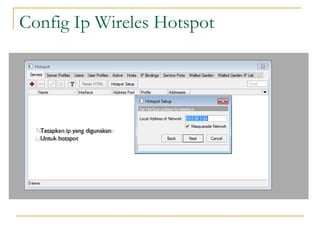 Config Ip Wireles Hotspot

Tetapkan ip yang digunakan
Untuk hotspot

 