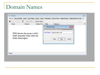 Domain Names

DNS domain jika punya ( valid )
boleh dinputkan kalau tidak ada
boleh dikosongkan

 