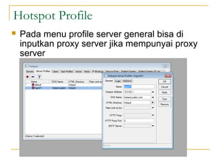 Hotspot Profile
?

Pada menu profile server general bisa di
inputkan proxy server jika mempunyai proxy
server

 