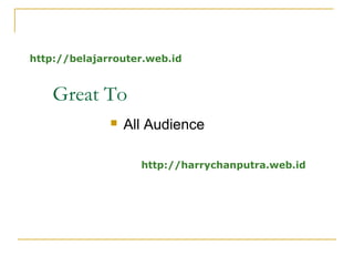 http://belajarrouter.web.id

Great To
?

All Audience
http://harrychanputra.web.id

 