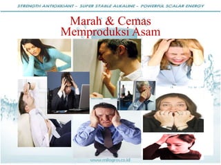 Marah & Cemas
Memproduksi Asam
 