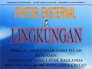 APAKAH LINGKUNGAN ANDA TELAH
MENJAMIN
KESEHATAN YANG LAYAK BAGI ANDA
DAN ORANG-ORANG YANG ANDA CINTAI?
 