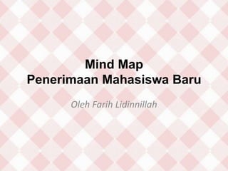 Mind Map
Penerimaan Mahasiswa Baru
Oleh Farih Lidinnillah
 