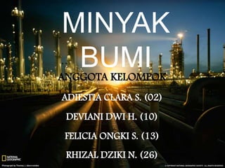 MINYAK
BUMIANGGOTA KELOMPOK
ADIESTIA CLARA S. (02)
DEVIANI DWI H. (10)
FELICIA ONGKI S. (13)
RHIZAL DZIKI N. (26)
 