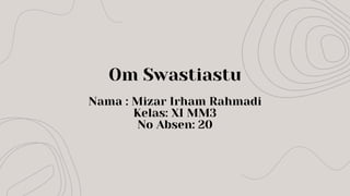 Om Swastiastu
Nama : Mizar Irham Rahmadi
Kelas: XI MM3
No Absen: 20
 