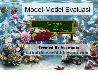 Model-Model Evaluasi




     Created By Soewanto
tofindtheworld.blogspot.com
 