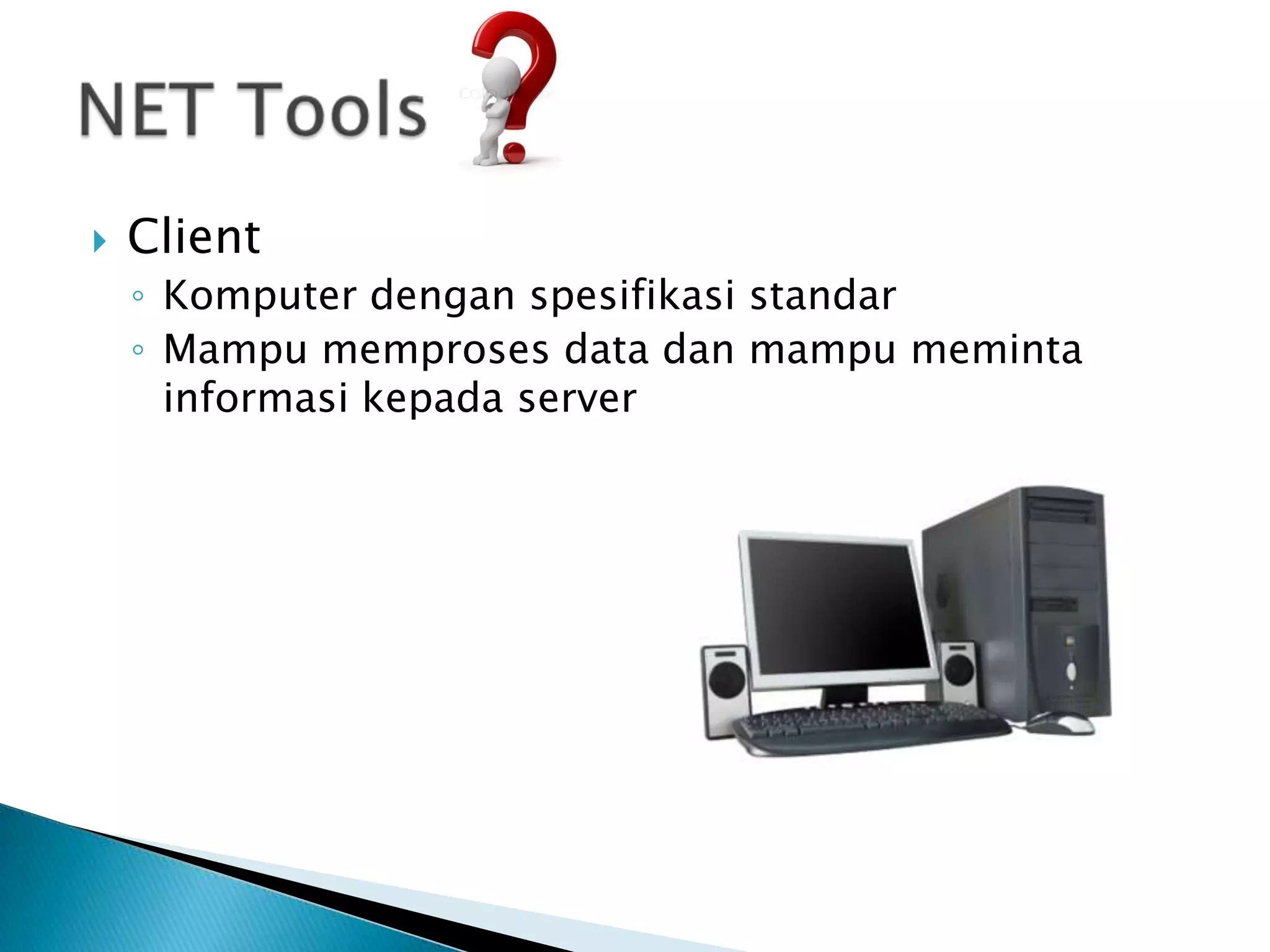    Client
    ◦ Komputer dengan spesifikasi standar
    ◦ Mampu memproses data dan mampu meminta
      informasi kepada server
 