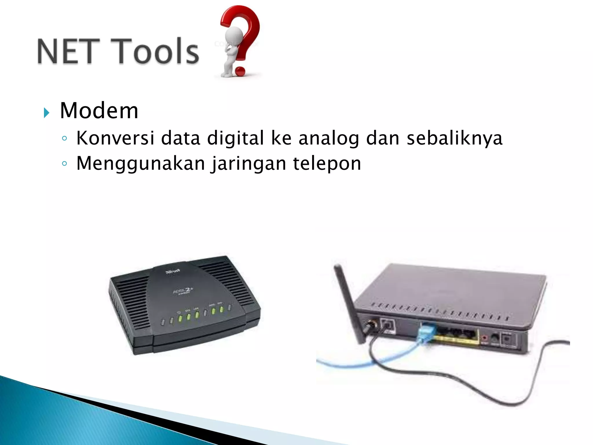   Modem
    ◦ Konversi data digital ke analog dan sebaliknya
    ◦ Menggunakan jaringan telepon
 