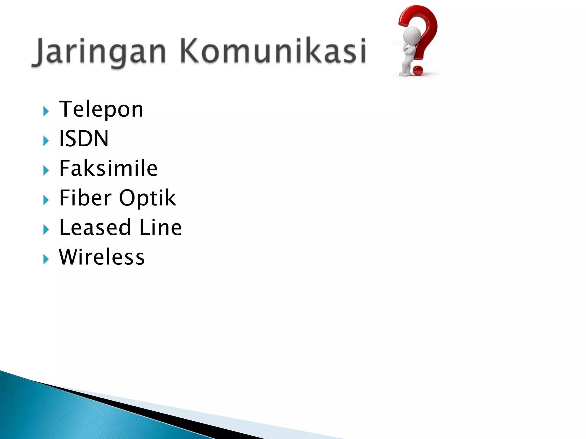    Telepon
   ISDN
   Faksimile
   Fiber Optik
   Leased Line
   Wireless
 