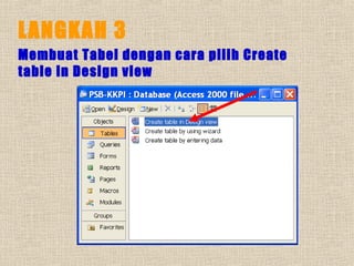 LANGKAH 3
Membuat Tabel dengan cara pilih Create
table in Design view

 