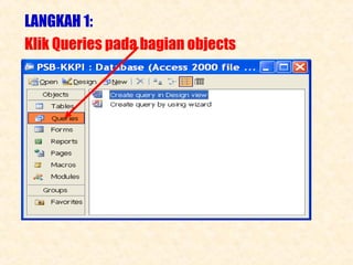 LANGKAH 1:
Klik Queries pada bagian objects

 