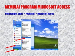 MEMULAI PROGRAM MICROSOFT ACCESS
Pilih tombol Start -> Program -> Microsoft Acces

 