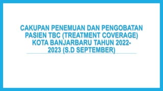 CAKUPAN PENEMUAN DAN PENGOBATAN
PASIEN TBC (TREATMENT COVERAGE)
KOTA BANJARBARU TAHUN 2022-
2023 (S.D SEPTEMBER)
 
