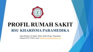 RSU KHARISMA PARAMEDIKA
Jalan Khudori 34, Dipan, Wates, Kulon Progo, Yogyakarta
Telepon 0274 774633, surel: kharisma.medika@gmail.com
PROFIL RUMAH SAKIT
 