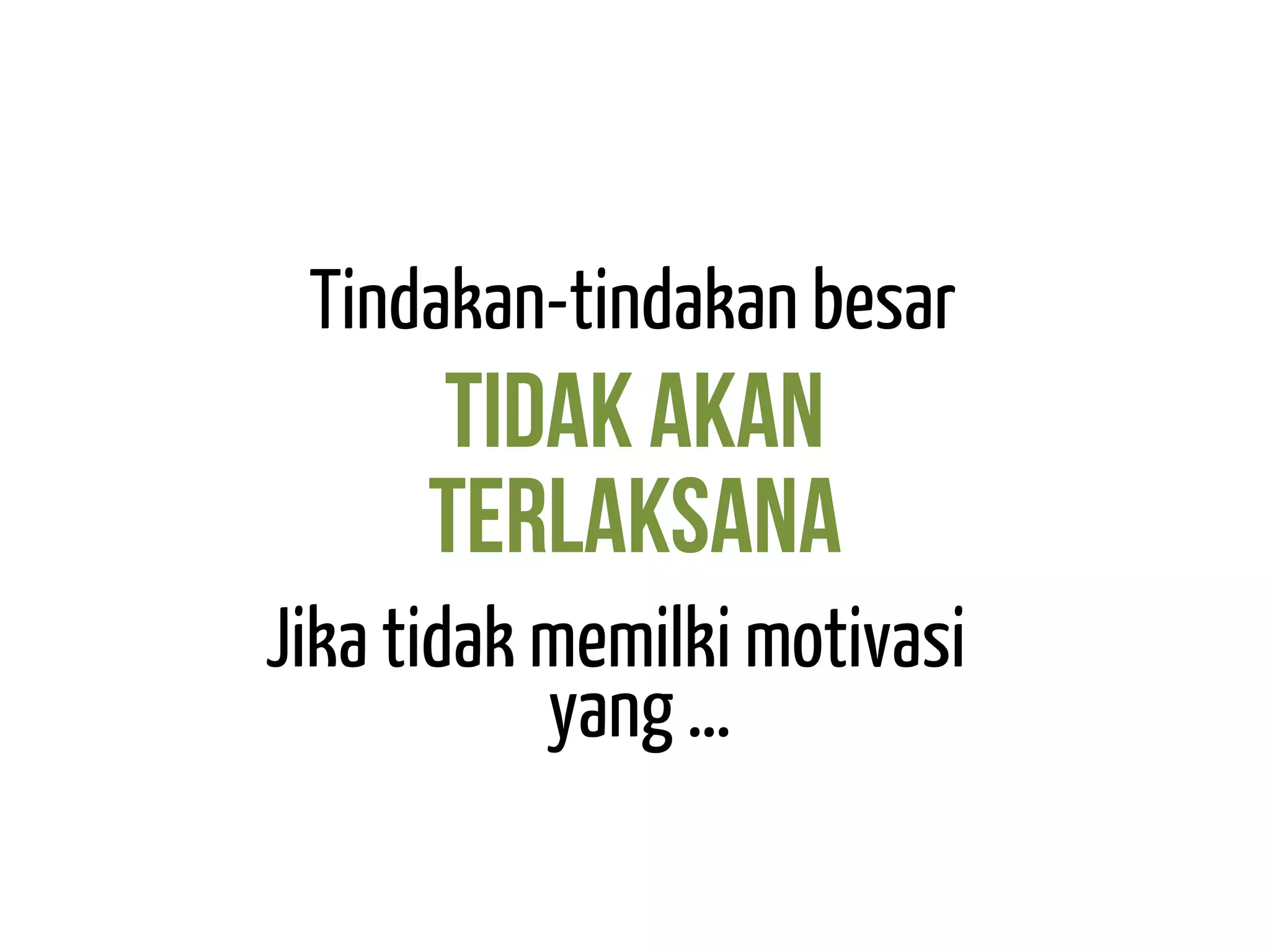 Tindakan-tindakan besar
Jika tidak memilki motivasi
yang …