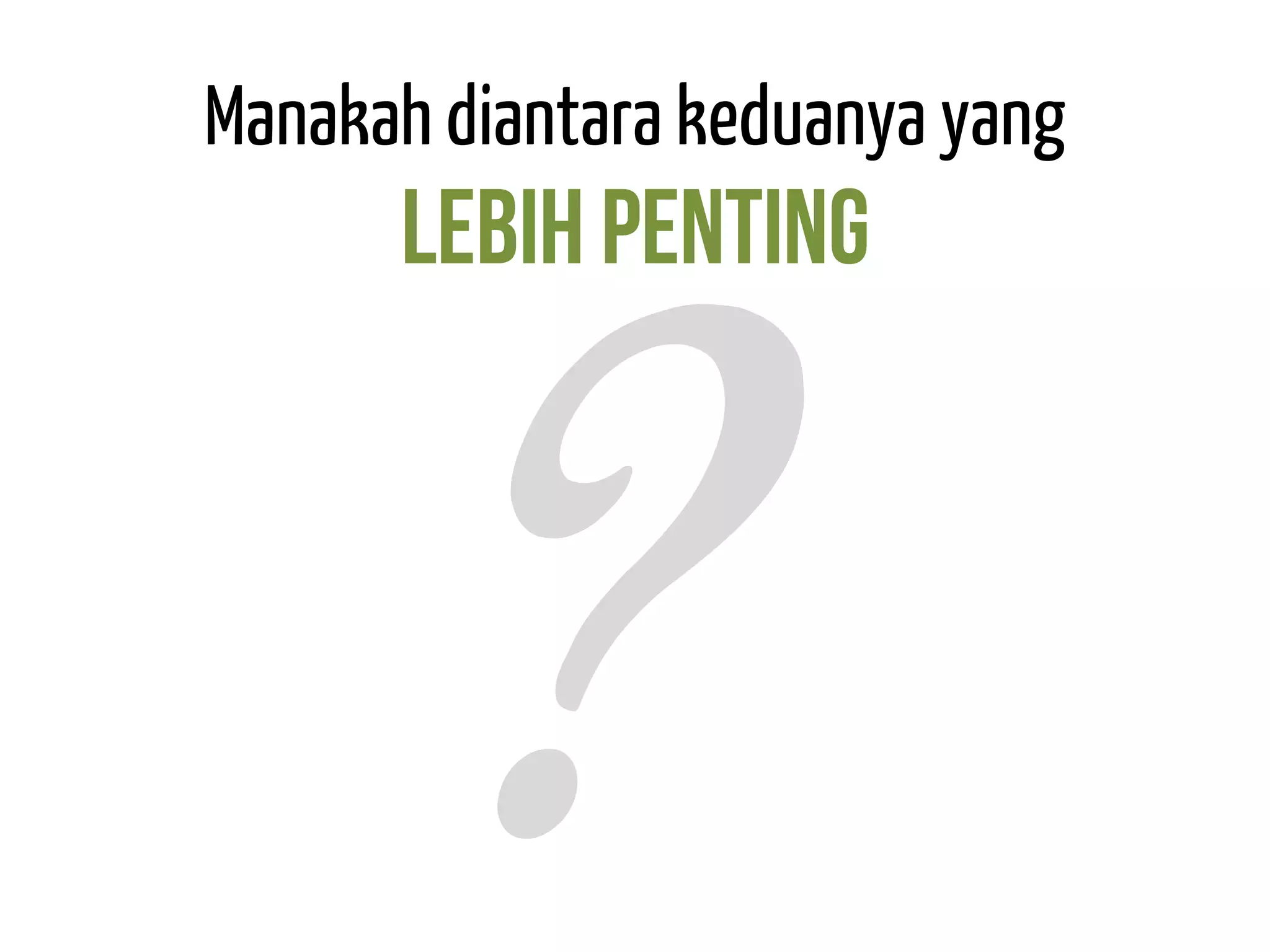 Manakah diantara keduanya yang