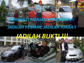 BERHENTI MENJADI PENONTON!!
JADILAH PEMAIN, JADILAH JUARA!!
JADILAH BUKTI !!!
 