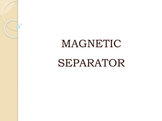 MAGNETIC
SEPARATOR
 