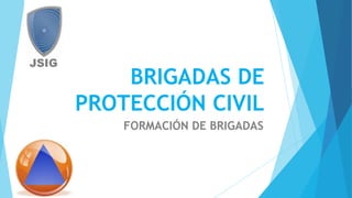 BRIGADAS DE
PROTECCIÓN CIVIL
FORMACIÓN DE BRIGADAS
 