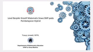 Level Berpikir Kreatif Matematis Siswa SMP pada
Pembelajaran Hybrid
Yusup Junaedi, M.Pd.
Departement of Mathematics Education
STKIP La Tansa Mashiro
 