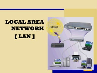 LOCAL AREA
NETWORK
[ LAN ]
Next
 