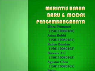 Dhea Primasari
 (150110080160)
Arina Robbi
 (150110080161)
Raden Bondan
 (150110080162)
Biswara A C
 (150110080163)
Agustin Chen
 (150110080165)
 