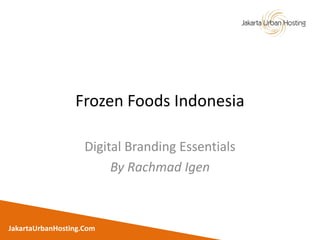 Frozen Foods Indonesia
Digital Branding Essentials
By Rachmad Igen
JakartaUrbanHosting.Com
 